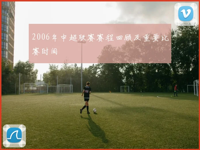 2006年中超联赛赛程回顾及重要比赛时间