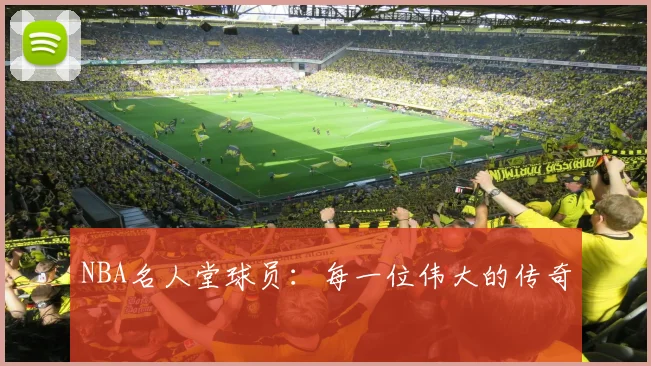 NBA名人堂球员：每一位伟大的传奇
